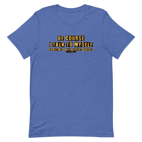 Of Course I Talk To Myself Sometimes I Need Expert Advice Short-sleeve unisex t-shirt - Mainstream Freedom